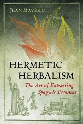 Hermetische Kräuterkunde: Die Kunst der Gewinnung spagyrischer Essenzen - Hermetic Herbalism: The Art of Extracting Spagyric Essences