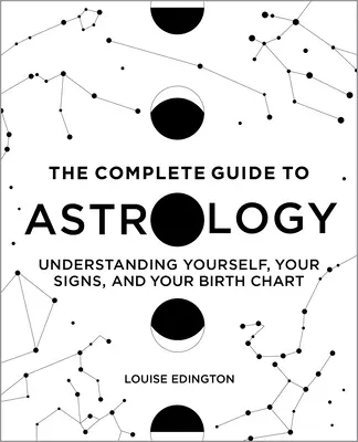 Der vollständige Leitfaden der Astrologie: Verstehen Sie sich selbst, Ihre Sternzeichen und Ihr Geburtshoroskop - The Complete Guide to Astrology: Understanding Yourself, Your Signs, and Your Birth Chart