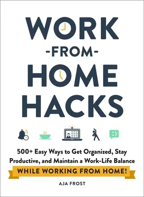 Work-From-Home Hacks: 500+ einfache Möglichkeiten, sich zu organisieren, produktiv zu bleiben und eine Work-Life-Balance aufrechtzuerhalten, während man von zu Hause aus arbeitet! - Work-From-Home Hacks: 500+ Easy Ways to Get Organized, Stay Productive, and Maintain a Work-Life Balance While Working from Home!