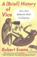 Eine kurze Geschichte des Lasters: Wie schlechtes Benehmen die Zivilisation begründete - A Brief History of Vice: How Bad Behavior Built Civilization