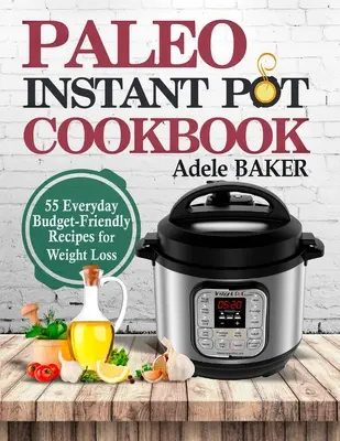 Paleo Instant Pot Kochbuch: 55 alltägliche, budgetfreundliche Rezepte zur Gewichtsabnahme - Paleo Instant Pot Cookbook: 55 Everyday Budget-Friendly Recipes for Weight Loss