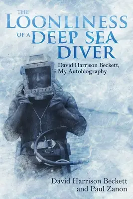 Die Verrücktheit eines Tiefseetauchers: David Harrison Beckett, Meine Autobiographie - The Loonliness of a Deep Sea Diver: David Harrison Beckett, My Autobiography