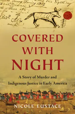 Mit Nacht bedeckt: Eine Geschichte von Mord und indigener Justiz im frühen Amerika - Covered with Night: A Story of Murder and Indigenous Justice in Early America