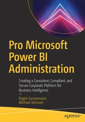 Pro Microsoft Power Bi Verwaltung: Erstellen einer konsistenten, konformen und sicheren Unternehmensplattform für Business Intelligence - Pro Microsoft Power Bi Administration: Creating a Consistent, Compliant, and Secure Corporate Platform for Business Intelligence