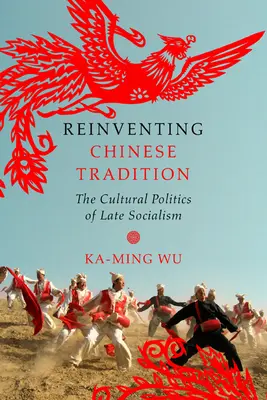 Die chinesische Tradition neu erfinden: Die Kulturpolitik des Spätsozialismus - Reinventing Chinese Tradition: The Cultural Politics of Late Socialism