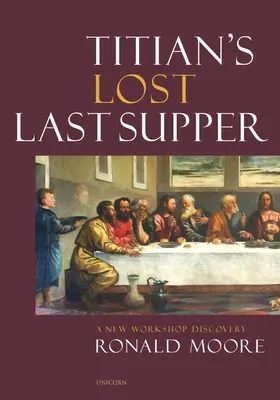 Tizians verlorenes letztes Abendmahl: Eine neue Workshop-Entdeckung - Titian's Lost Last Supper: A New Workshop Discovery