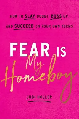 Fear Is My Homeboy: Wie man Zweifel besiegt, sich durchsetzt und zu eigenen Bedingungen Erfolg hat - Fear Is My Homeboy: How to Slay Doubt, Boss Up, and Succeed on Your Own Terms