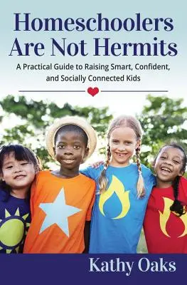 Homeschooler sind keine Einsiedler: Ein praktischer Leitfaden zur Erziehung intelligenter, selbstbewusster und sozial vernetzter Kinder - Homeschoolers Are Not Hermits: A Practical Guide to Raising Smart, Confident, and Socially Connected Kids