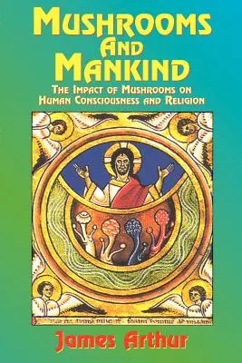 Pilze und der Mensch: Der Einfluss von Pilzen auf das menschliche Bewusstsein und die Religion - Mushrooms and Mankind: The Impact of Mushrooms on Human Consciousness and Religion