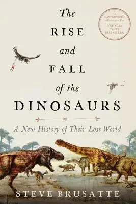 Aufstieg und Fall der Dinosaurier: Eine neue Geschichte ihrer verlorenen Welt - The Rise and Fall of the Dinosaurs: A New History of Their Lost World