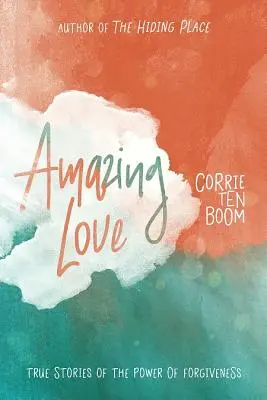 Erstaunliche Liebe: Wahre Geschichten über die Macht der Vergebung - Amazing Love: True Stories of the Power of Forgiveness