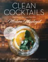 Saubere Cocktails: Gerechte Rezepte für den modernen Mixologen - Clean Cocktails: Righteous Recipes for the Modernist Mixologist