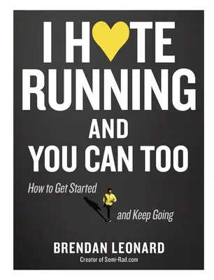 Ich hasse Laufen und du kannst es auch: Wie man anfängt, durchhält und eine irrationale Leidenschaft sinnvoll nutzt - I Hate Running and You Can Too: How to Get Started, Keep Going, and Make Sense of an Irrational Passion