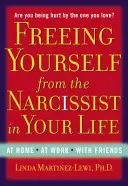 Befreien Sie sich von dem Narzissten in Ihrem Leben: Zu Hause, bei der Arbeit, mit Freunden - Freeing Yourself from the Narcissist in Your Life: At Home. at Work. with Friends