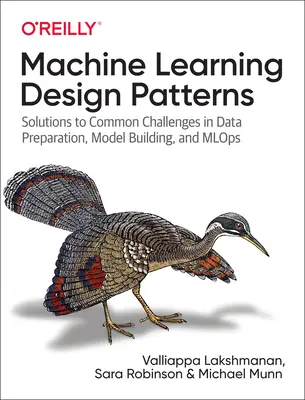 Entwurfsmuster für maschinelles Lernen: Lösungen für häufige Herausforderungen bei der Datenaufbereitung, Modellbildung und Mlops - Machine Learning Design Patterns: Solutions to Common Challenges in Data Preparation, Model Building, and Mlops