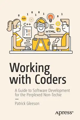 Arbeiten mit Codern: Ein Leitfaden zur Softwareentwicklung für den verwirrten Nicht-Techniker - Working with Coders: A Guide to Software Development for the Perplexed Non-Techie