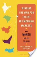 Den Kampf um Talente in Schwellenländern gewinnen: Warum Frauen die Lösung sind - Winning the War for Talent in Emerging Markets: Why Women Are the Solution