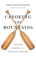 Mit dem Kanu durch die Berge: Christliche Leiterschaft in unbekanntem Terrain - Canoeing the Mountains: Christian Leadership in Uncharted Territory