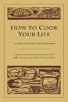 Wie man sein Leben kocht: Von der Zen-Küche zur Erleuchtung - How to Cook Your Life: From the Zen Kitchen to Enlightenment
