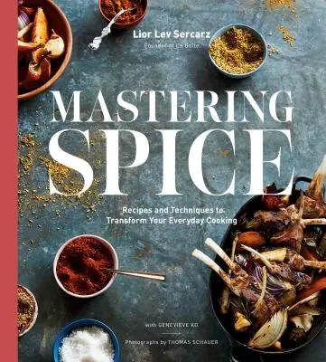 Meisterhaft würzen: Rezepte und Techniken, die Ihre tägliche Küche verändern: Ein Kochbuch - Mastering Spice: Recipes and Techniques to Transform Your Everyday Cooking: A Cookbook