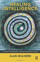 Heilende Intelligenz - Der Geist in der Psychotherapie - Arbeit mit Dunkelheit und Licht - Healing Intelligence - The Spirit in Psychotherapy - Working with Darkness and Light