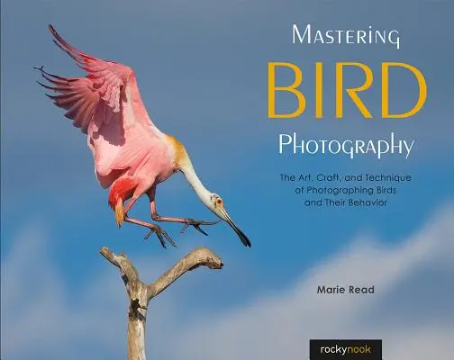 Meisterhafte Vogelfotografie: Die Kunst, das Handwerk und die Technik des Fotografierens von Vögeln und ihrem Verhalten - Mastering Bird Photography: The Art, Craft, and Technique of Photographing Birds and Their Behavior