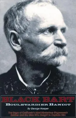 Black Bart: Boulevardier Bandit: Die Saga von Kaliforniens geheimnisvollstem Postkutschenräuber und den Männern, die ihn zu fangen versuchten - Black Bart: Boulevardier Bandit: The Saga of California's Most Mysterious Stagecoach Robber and the Men Who Sought to Capture Him