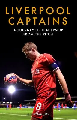 Liverpooler Kapitäne: Eine Reise in die Welt der Führung vom Spielfeld aus - Liverpool Captains: A Journey of Leadership from the Pitch