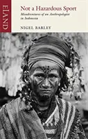 Kein gefährlicher Sport: Die Missgeschicke eines Anthropologen in Indonesien - Not a Hazardous Sport: Misadventures of an Anthropologist in Indonesia