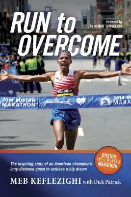 Laufen, um zu überwinden: Die inspirierende Geschichte eines amerikanischen Meisters auf der Langstrecke zur Verwirklichung eines großen Traums - Run to Overcome: The Inspiring Story of an American Champion's Long-Distance Quest to Achieve a Big Dream