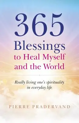 365 Segnungen, um mich selbst und die Welt zu heilen: Die eigene Spiritualität im Alltag wirklich leben - 365 Blessings to Heal Myself and the World: Really Living One's Spirituality in Everyday Life