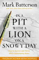 In einer Grube mit einem Löwen an einem verschneiten Tag: Wie man überlebt und gedeiht, wenn die Gelegenheit brüllt - In a Pit with a Lion on a Snowy Day: How to Survive and Thrive When Opportunity Roars