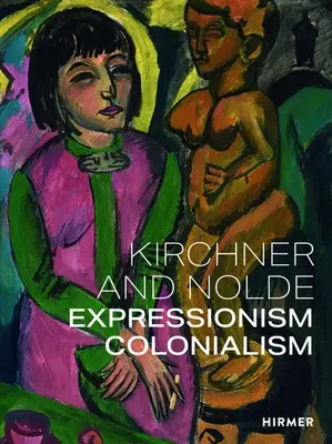 Kirchner und Nolde: Expressionismus. Kolonialismus. - Kirchner and Nolde: Expressionism. Colonialism.