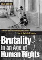 Brutalität in einem Zeitalter der Menschenrechte: Aktivismus und Aufstandsbekämpfung am Ende des britischen Empire - Brutality in an Age of Human Rights: Activism and Counterinsurgency at the End of the British Empire