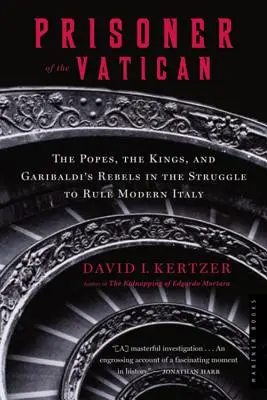 Gefangene des Vatikans: Die Päpste, die Könige und Garibaldis Rebellen im Kampf um die Herrschaft im modernen Italien - Prisoner of the Vatican: The Popes, the Kings, and Garibaldi's Rebels in the Struggle to Rule Modern Italy
