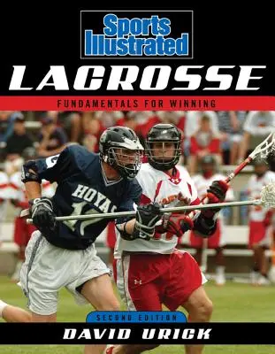 Sports Illustrated Lacrosse: Grundlagen des Gewinnens, zweite Auflage - Sports Illustrated Lacrosse: Fundamentals for Winning, Second Edition