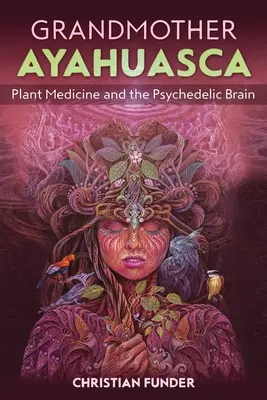 Großmutter Ayahuasca: Pflanzenmedizin und das psychedelische Gehirn - Grandmother Ayahuasca: Plant Medicine and the Psychedelic Brain