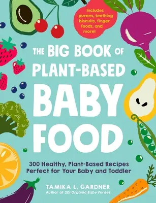 Das große Buch der pflanzlichen Babynahrung: 300 gesunde, pflanzliche Rezepte - perfekt für Ihr Baby und Kleinkind - The Big Book of Plant-Based Baby Food: 300 Healthy, Plant-Based Recipes Perfect for Your Baby and Toddler
