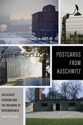Postkarten aus Auschwitz: Holocaust-Tourismus und die Bedeutung des Gedenkens - Postcards from Auschwitz: Holocaust Tourism and the Meaning of Remembrance
