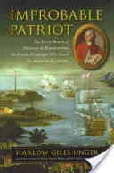 Unwahrscheinlicher Patriot: Die geheime Geschichte von Monsieur de Beaumarchais, dem französischen Dramatiker, der die amerikanische Revolution rettete - Improbable Patriot: The Secret History of Monsieur de Beaumarchais, the French Playwright Who Saved the American Revolution