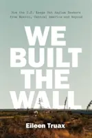 Wir haben die Mauer gebaut: Wie die USA Asylbewerber aus Mexiko, Mittelamerika und anderen Ländern fernhalten - We Built the Wall: How the Us Keeps Out Asylum Seekers from Mexico, Central America and Beyond