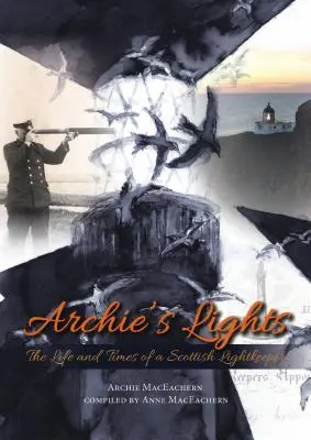 Archie's Lights: Das Leben und die Zeiten eines schottischen Lichtwächters - Archie's Lights: The Life and Times of a Scottish Lightkeeper
