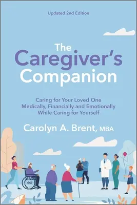 The Caregiver's Companion: Medizinische, finanzielle und emotionale Betreuung eines geliebten Menschen, während man sich selbst pflegt - The Caregiver's Companion: Caring for Your Loved One Medically, Financially and Emotionally While Caring for Yourself