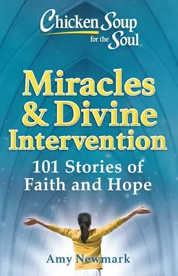 Hühnersuppe für die Seele: Wunder und göttliches Eingreifen: 101 Geschichten von Glaube und Hoffnung - Chicken Soup for the Soul: Miracles & Divine Intervention: 101 Stories of Faith and Hope