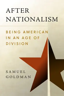 Nach dem Nationalismus: Amerikanisch sein in einem Zeitalter der Spaltung - After Nationalism: Being American in an Age of Division