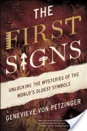 Die ersten Zeichen: Die Entschlüsselung der Geheimnisse der ältesten Symbole der Welt - The First Signs: Unlocking the Mysteries of the World's Oldest Symbols