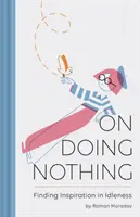 Vom Nichtstun: Inspiration im Müßiggang finden - On Doing Nothing: Finding Inspiration in Idleness
