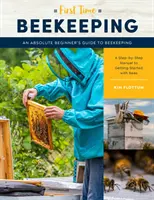 Das erste Mal Bienen halten: Der Leitfaden für absolute Anfänger in der Bienenzucht - Eine schrittweise Anleitung für den Einstieg in die Bienenhaltung - First Time Beekeeping: An Absolute Beginner's Guide to Beekeeping - A Step-By-Step Manual to Getting Started with Bees