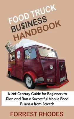 Food Truck Business Handbook: Ein Leitfaden des 21. Jahrhunderts für Anfänger, um ein erfolgreiches mobiles Lebensmittelgeschäft von Grund auf zu planen und zu betreiben - Food Truck Business Handbook: A 21st Century Guide for Beginners to Plan and Run a Successful Mobile Food Business from Scratch