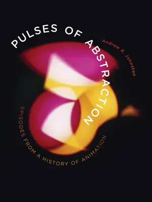 Pulse der Abstraktion: Episoden aus einer Geschichte der Animation - Pulses of Abstraction: Episodes from a History of Animation